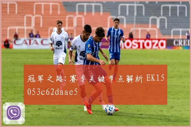 冠军之路:赛季关键节点解析 EK15053c62daae5