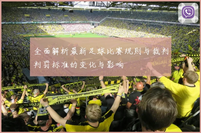 全面解析最新足球比赛规则与裁判判罚标准的变化与影响