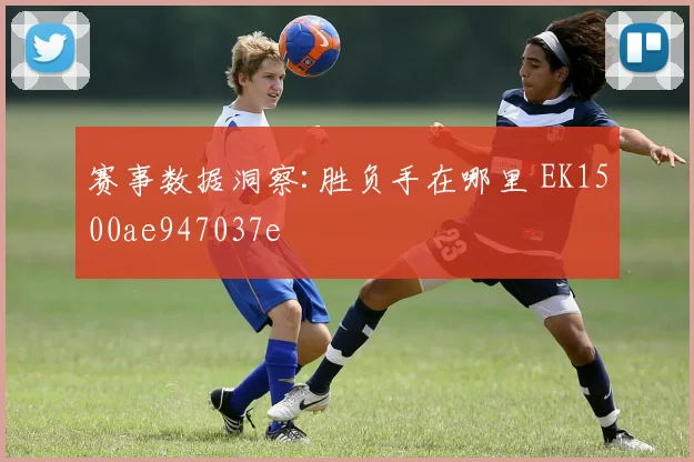 赛事数据洞察:胜负手在哪里 EK1500ae947037e